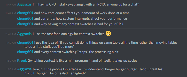 Aggraxis (140325000782675969): I use the fast food analogy for context switches :)

'burger, burger, burger... taco taco... breakfast biscuit...burger... taco... salad... spaghetti'