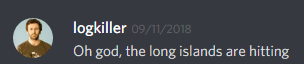 logkiller (237113793056997383): Oh god, the long islands are hitting