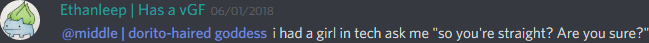 ethanleep (174291098800226305): i had a girl in tech ask me "so you're straight?" Are you sure?"