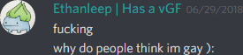 Ethanleep (174291098800226305): fucking
why do people think im gay ):