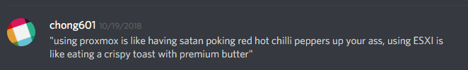chong601 (86420680010133504): "using proxmox is like having satan poking red hot chili peppers up your ass, using ESXi is like eating a crispy toast with premium butter"