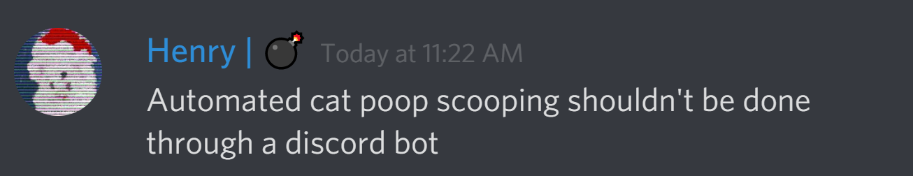 arctichenry: Automated cat poop scooping shouldn't be done through a discord bot