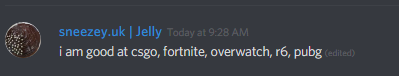 sneezey (126694389572435968): i am good at csgo, fortnite, overwatch, r6, pubg