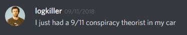 logkiller (237113793056997383): I just had a 9/11 conspiracy theorist in my car