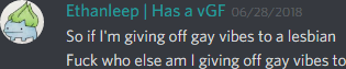 Ethanleep (174291098800226305): So if I'm giving off gay vibes to a lesbian
Fuck who else am I giving off gay vibes to