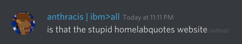anthracis I ibm>all Today at 11:11 PM
is that the stupid homelabquotes website